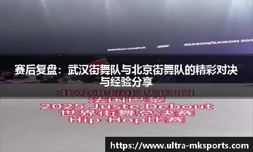 赛后复盘：武汉街舞队与北京街舞队的精彩对决与经验分享