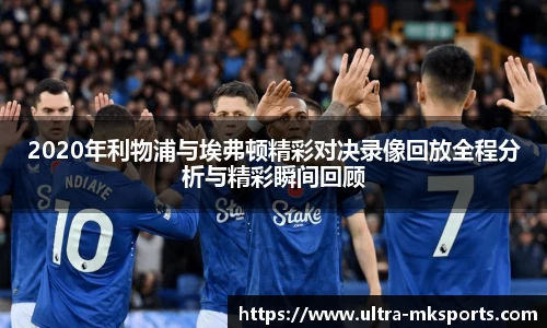 2020年利物浦与埃弗顿精彩对决录像回放全程分析与精彩瞬间回顾